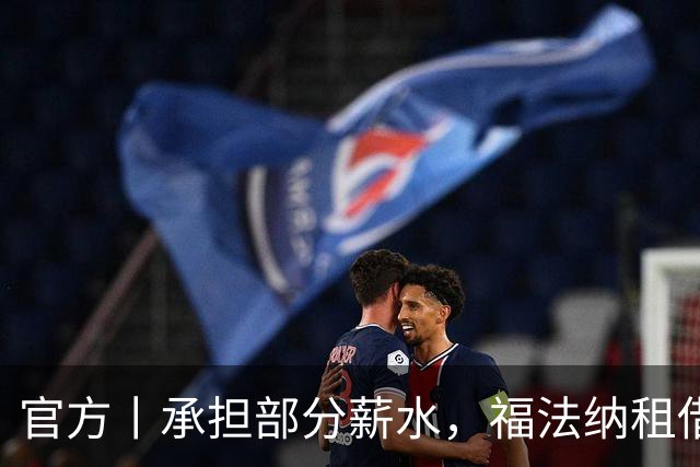 官方丨承担部分薪水，福法纳租借加盟塞维